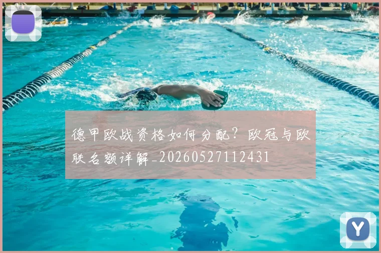 德甲欧战资格如何分配？欧冠与欧联名额详解_20260527112431