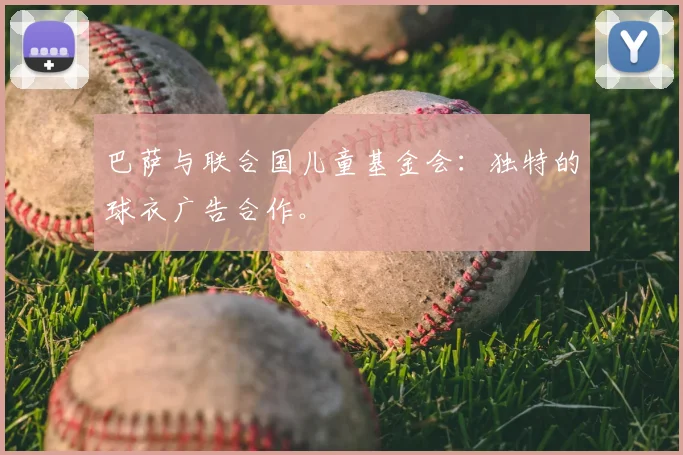 巴萨与联合国儿童基金会：独特的球衣广告合作。